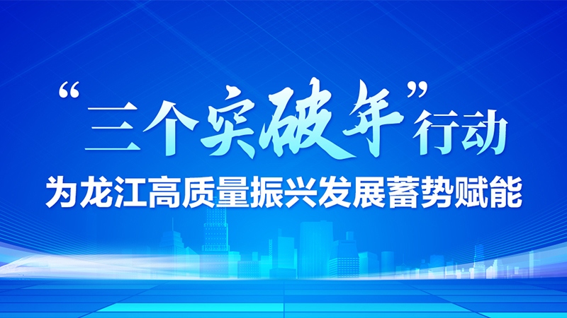 “三个突破年”行动 为龙江高质量振兴发展蓄势赋能