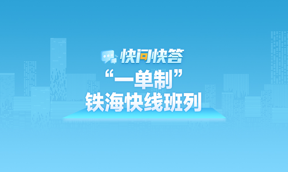 关于我省“一单制”铁海快线班列常态化开行，快问快答帮你解答！