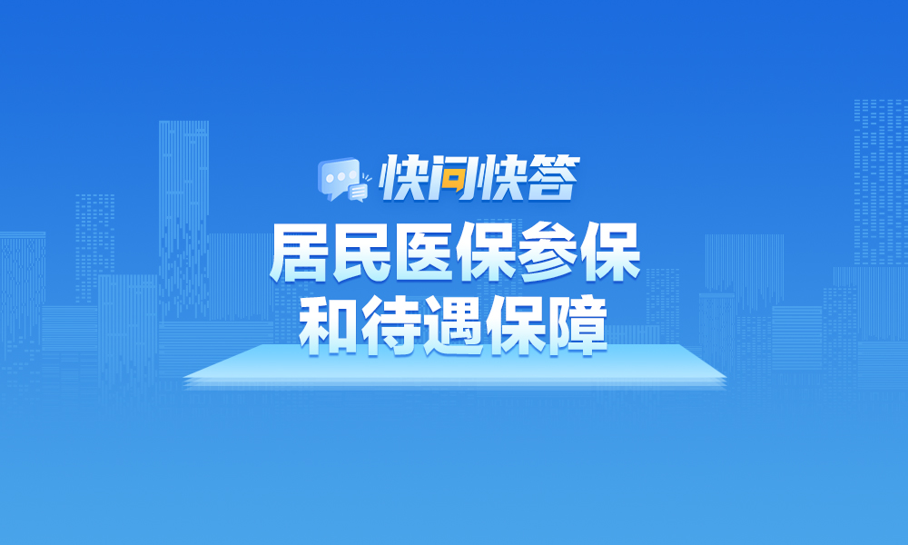 关于黑龙江省城乡居民医保参保和待遇保障相关问题，快问快答帮您解答！