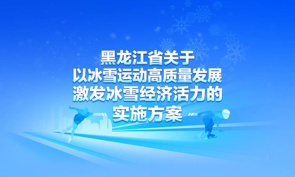 【图解】一图读懂《黑龙江省关于以冰雪运动高质量发展激发冰雪经济活力的实施方案》